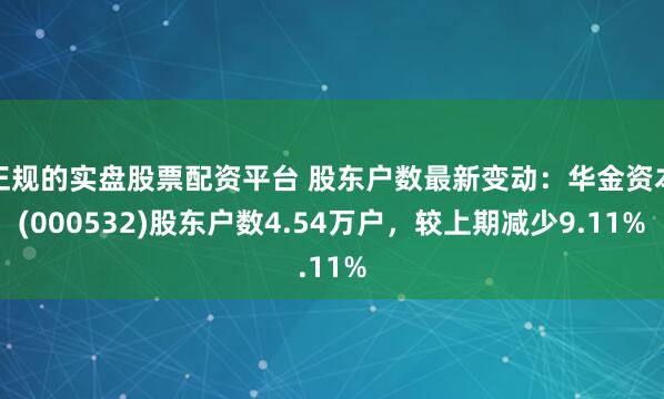 正规的实盘股票配资平台 股东户数最新变动：华金资本(000532)股东户数4.54万户，较上期减少9.11%