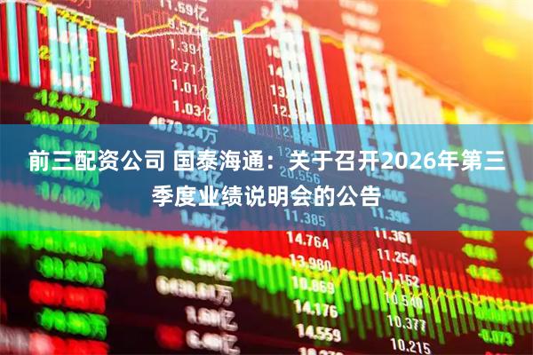 前三配资公司 国泰海通：关于召开2026年第三季度业绩说明会的公告